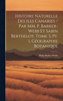 Webb Philip Barker - Histoire naturelle des Iles Canaries / par MM. P. Barker-Webb et Sabin Berthelot. tome 3, pt. 1, Géographie botanique, Inbunden