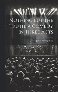 bokomslag Nothing but the Truth, a Comedy in Three Acts