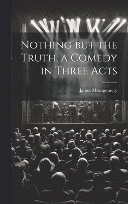 bokomslag Nothing but the Truth, a Comedy in Three Acts