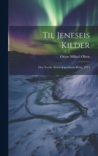 bokomslag Til Jeneseis kilder; den Norske Sibirieskspeditions reise, 1914