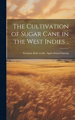 German Kali Works Agricultural Bureau - Cultivation of Sugar Cane in the West Indies .., Inbunden