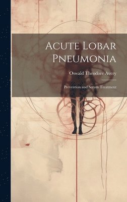 bokomslag Acute Lobar Pneumonia; Prevention and Serum Treatment