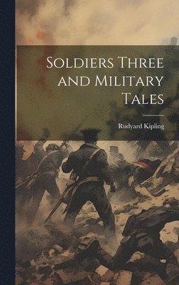 Rudyard Kipling, Rudyard, 1865-1936, Kipling - Soldiers Three and Military Tales, Inbunden