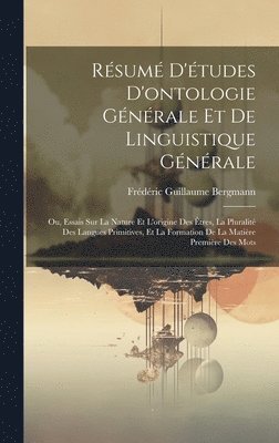 Rsum d'tudes d'ontologie gnrale et de linguistique gnrale; ou, Essais sur la nature et l'origine des tres, la pluralit des langues primitives, et la formation de la matire 1