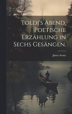 bokomslag Toldi's Abend, Poetische Erzhlung in sechs Gesngen.