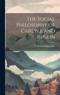 bokomslag The Social Philosophy of Carlyle and Ruskin