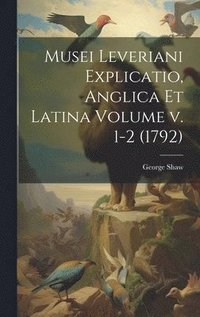 bokomslag Musei Leveriani Explicatio, Anglica et Latina Volume v. 1-2 (1792)