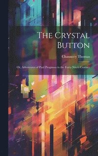 bokomslag The Crystal Button; or, Adventures of Paul Prognosis in the Forty-ninth Century