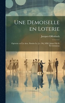 demoiselle en loterie; opérette en un acte. Paroles le [i.e. de] MM. Jaime fils et H. Crémieux