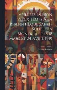 bokomslag Veilles du bon vieux temps  la Bibliothque Saint-Sulpice,  Montral, les 18 mars et 24 avril 1919