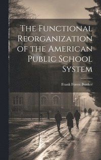 bokomslag The Functional Reorganization of the American Public School System