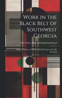 bokomslag Work in the Black Belt of Southwest Georgia; Within a Radius of 50 Miles 200,000 Negroes can be Reached