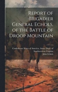 bokomslag Report of Brigadier General Echols, of the Battle of Droop Mountain
