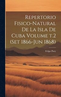 bokomslag Repertorio fisico-natural de la isla de Cuba Volume t.2 (set 1866-jun 1868)