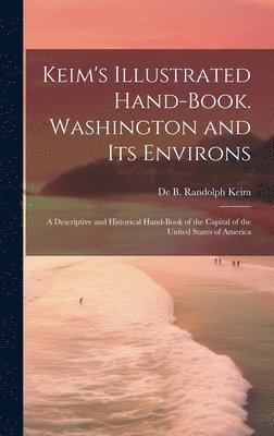 bokomslag Keim's Illustrated Hand-book. Washington and its Environs