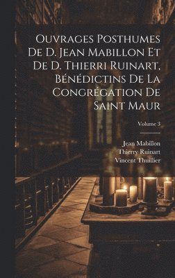 Mabillon Jean 1632-1707, Ruinart Thierry 1657-1709, Thuillier Vincent 1685-1736, Jean, 1632-1707, Mabillon, Thierry, 1657-1709, Ruinart, Jean Mabillon, Thierry Ruinart, Vincent Thuillier - Ouvrages posthumes de D. Jean Mabillon et de D. Thierri Ruinart, bénédictins de la congrégation de Saint Maur; Volume 3, Inbunden