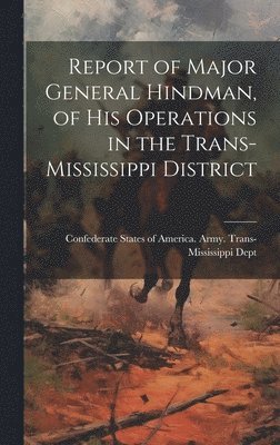 Report of Major General Hindman, of his Operations in the Trans-Mississippi District 1