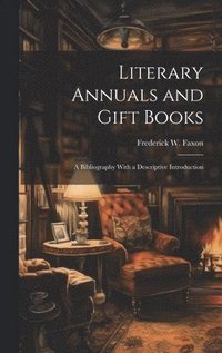 bokomslag Literary Annuals and Gift Books; a Bibliography With a Descriptive Introduction
