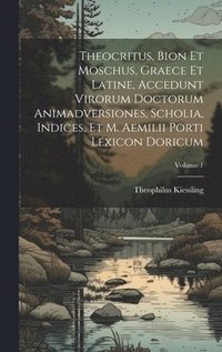 bokomslag Theocritus, Bion et Moschus, graece et latine, accedunt virorum doctorum animadversiones, scholia, indices, et M. Aemilii Porti lexicon doricum; Volume 1