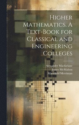 Higher Mathematics. A Text-book for Classical and Engineering Colleges 1