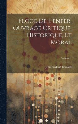 bokomslag Eloge de l'enfer. Ouvrage critique, historique, et moral; Volume 1