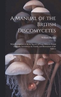bokomslag A Manual of the British Discomycetes