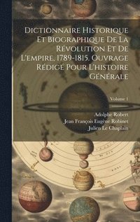 bokomslag Dictionnaire historique et biographique de la rvolution et de l'empire, 1789-1815. Ouvrage rdig pour l'histoire gnrale; Volume 1