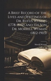 bokomslag Brief Record of the Lives and Writings of Dr. Rufus Wyman (1778-1842) and his son Dr. Morrill Wyman (1812-1903)