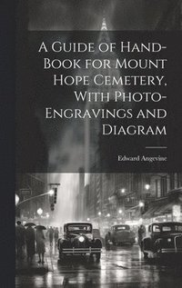bokomslag A Guide of Hand-book for Mount Hope Cemetery, With Photo-engravings and Diagram
