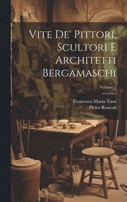 Vite de' pittori, scultori e architetti bergamaschi; Volume 2