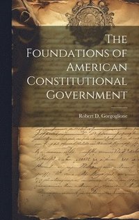 bokomslag The Foundations of American Constitutional Government