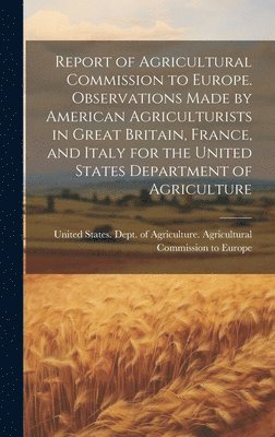 United States Dept of Agriculture - Report of Agricultural Commission to Europe. Observations Made by American Agriculturists in Great Britain, France, and Italy for the United States Department of Agriculture, Inbunden