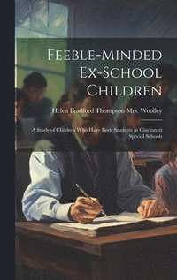 bokomslag Feeble-minded Ex-school Children; a Study of Children who Have Been Students in Cincinnati Special Schools