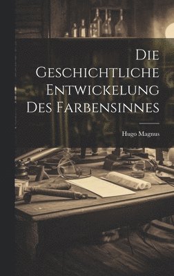 Die Geschichtliche Entwickelung Des Farbensinnes 1