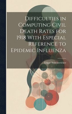 bokomslag Difficulties in Computing Civil Death Rates for 1918 With Especial Reference to Epidemic Influenza