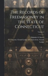 bokomslag The Records of Freemasonry in the State of Connecticut; Volume 2