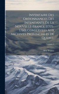 bokomslag Inventaire des ordonnances des intendants de la Nouvelle-France [1705-1760] conservees aux Archives provinciales de Quebec; Volume 2