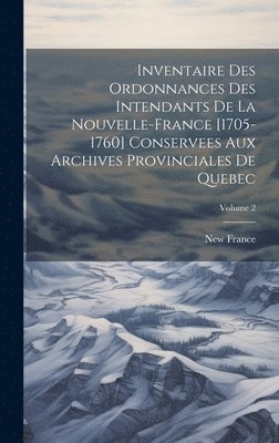 Inventaire des ordonnances des intendants de la Nouvelle-France [1705-1760] conservees aux Archives provinciales de Quebec; Volume 2 1