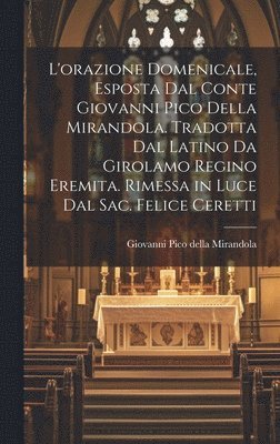 bokomslag L'orazione domenicale, esposta dal conte Giovanni Pico della Mirandola. Tradotta dal latino da Girolamo Regino eremita. Rimessa in luce dal sac. Felice Ceretti