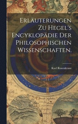 Erluterungen zu Hegel's Encyklopdie der philosophischen Wissenschaften. 1