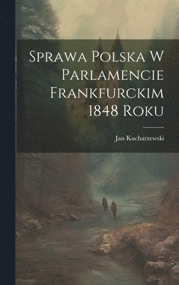 bokomslag Sprawa polska w parlamencie Frankfurckim 1848 roku