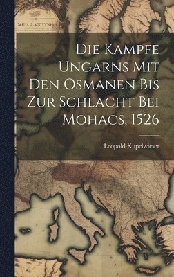 bokomslag Die Kampfe Ungarns Mit Den Osmanen Bis Zur Schlacht Bei Mohacs, 1526