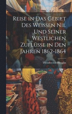 bokomslag Reise in das Gebiet des weissen Nil und seiner westlichen Zuflsse in den Jahren 1862-1864