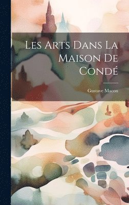 Les arts dans la maison de Condé 1