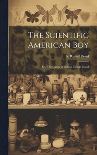 bokomslag The Scientific American boy; or, The Camp at Willow Clump Island