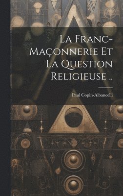 La franc-maonnerie et la question religieuse .. 1