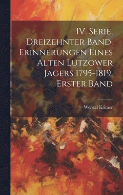 bokomslag IV. Serie, Dreizehnter Band, Erinnerungen eines alten Lutzower Jagers 1795-1819, Erster Band