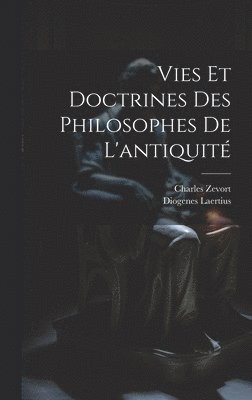 Diogenes Laertius, Zevort Charles 1816-1887, Charles, 1816-1887, Zevort, Charles Zevort - Vies et doctrines des philosophes de l'antiquité, Inbunden