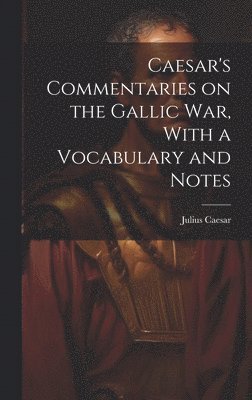 bokomslag Caesar's Commentaries on the Gallic war, With a Vocabulary and Notes