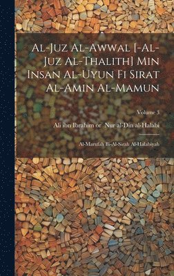 bokomslag al-Juz al-awwal [-al-juz al-thalith] min Insan al-uyun fi sirat al-Amin al-Mamun